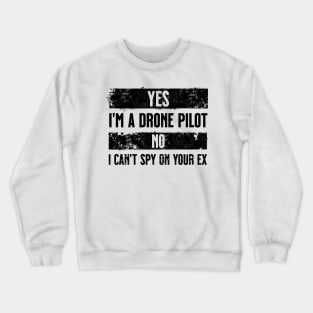 Yes I'm a drone pilot. No I can't spy your ex. Black Crewneck Sweatshirt